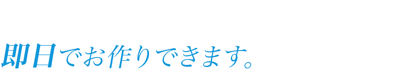 即日でお作りできます。