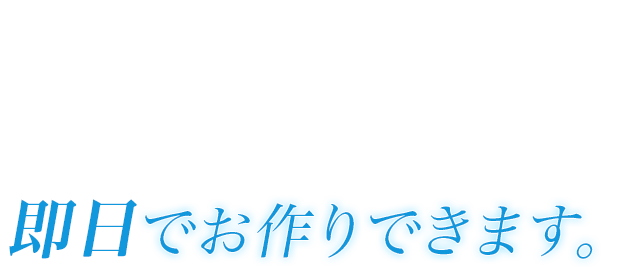 即日でお作りできます。